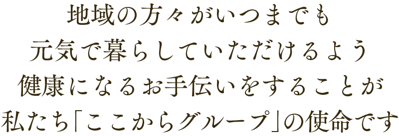 地域のみなさまのニーズに応え、信頼される企業であり続けること これが私たちの使命です